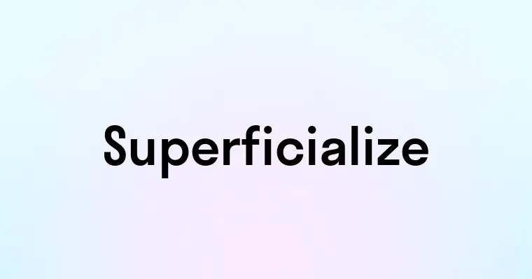 Superficialize