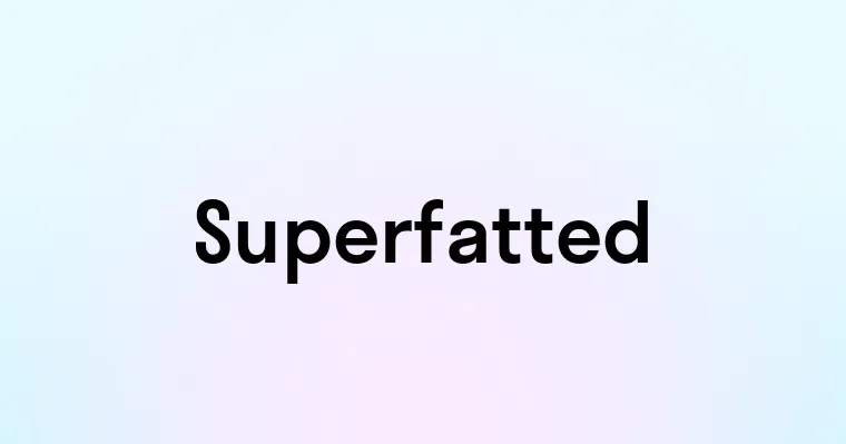 Superfatted