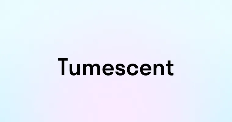 Tumescent