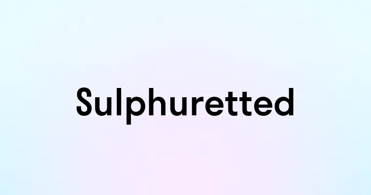 Sulphuretted