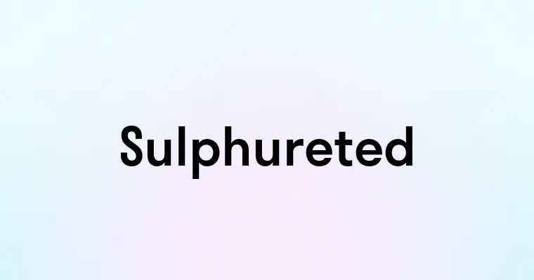 Sulphureted