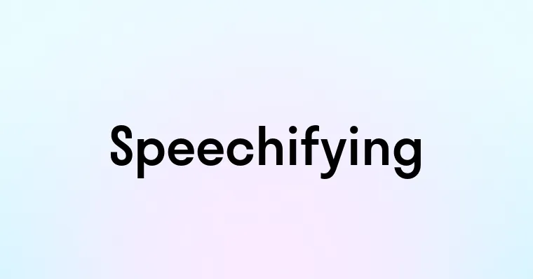 Speechifying