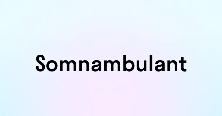 Somnambulant