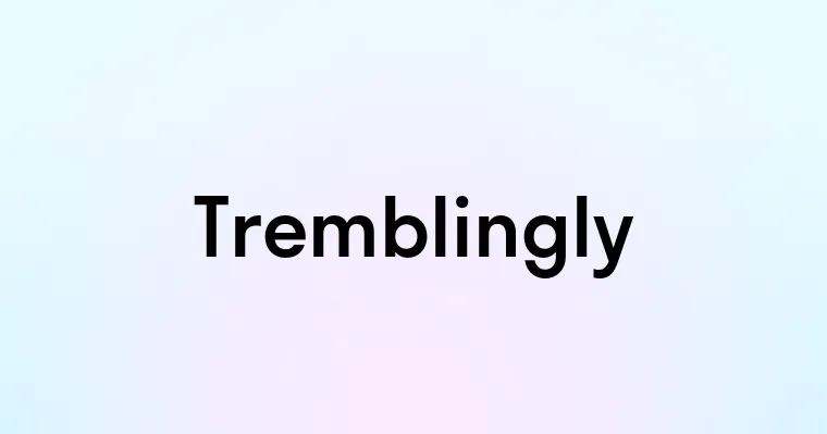 Tremblingly