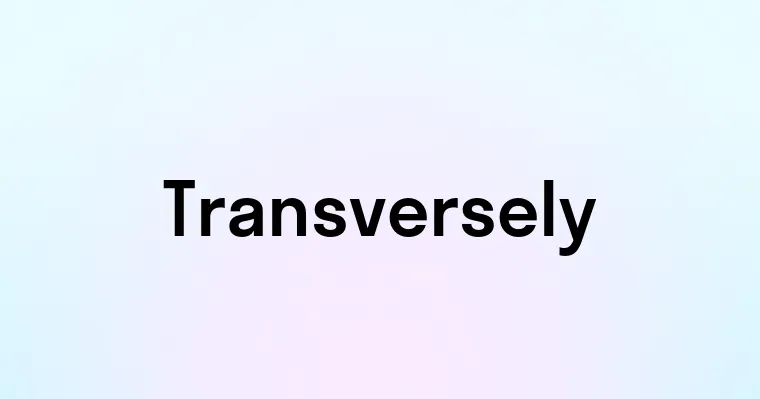 Ransversely Transversely — перевод, транскрипция, произношение и примеры