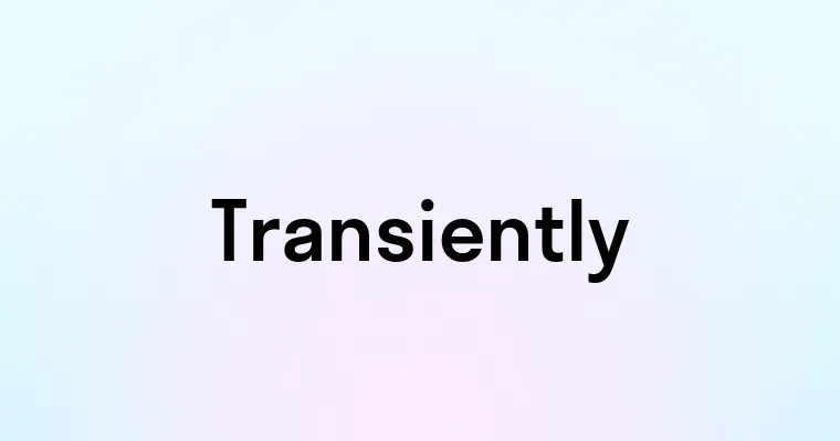 Transiently