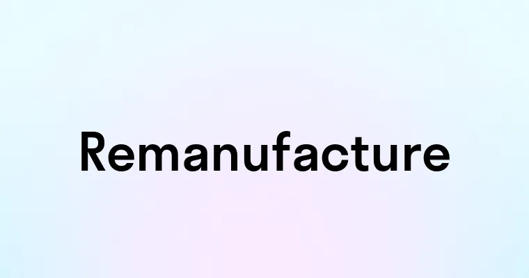 Remanufacture