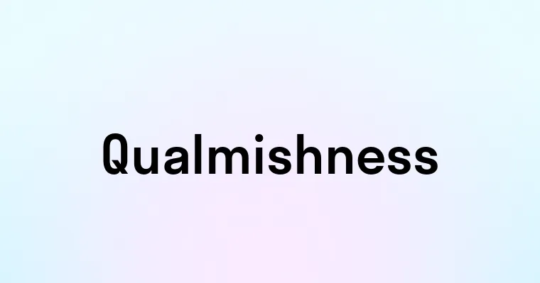 Qualmishness