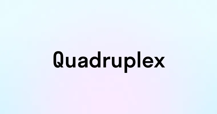 Quadruplex