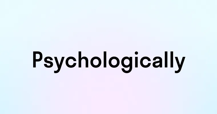 Psychologically