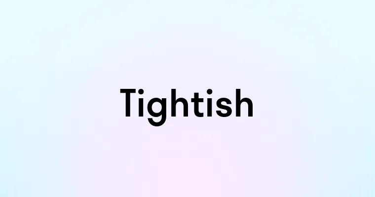 Tightish