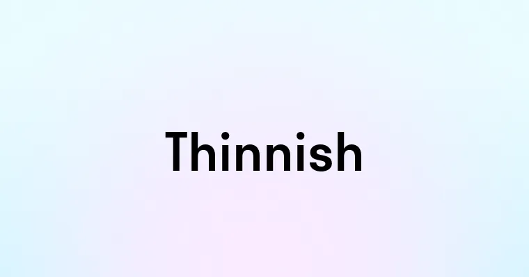 Thinnish — перевод, транскрипция, произношение и примеры