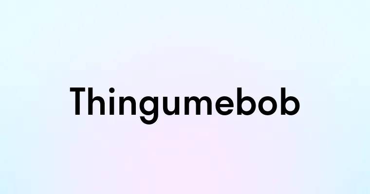 Thingumebob