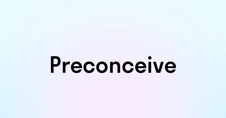 Preconceive