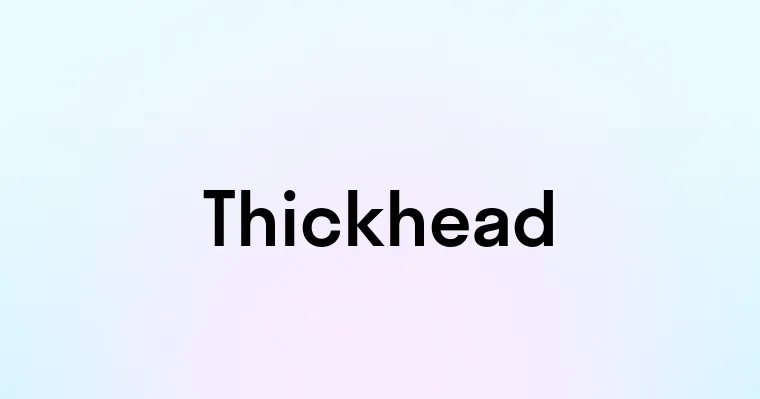 Thickhead