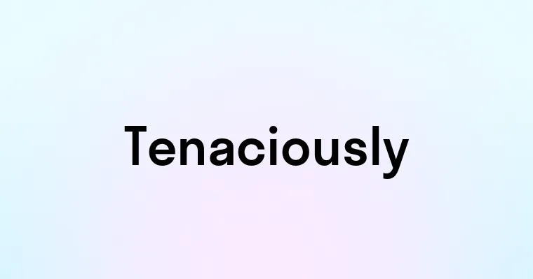 Tenaciously