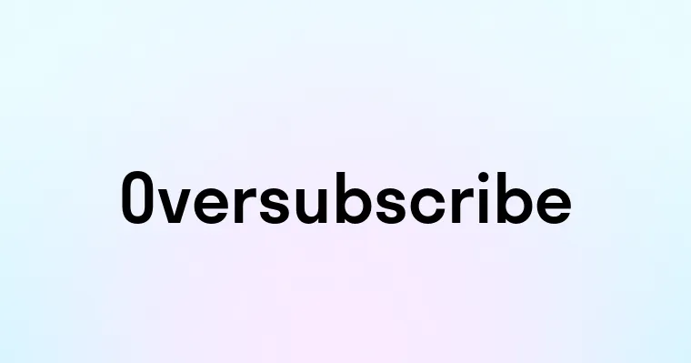 Oversubscribe