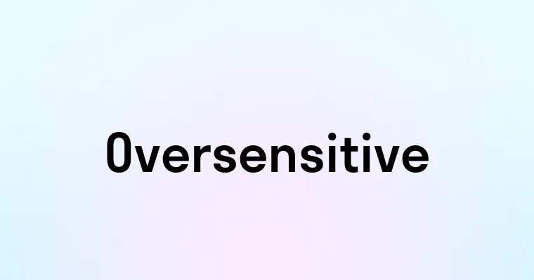 Oversensitive