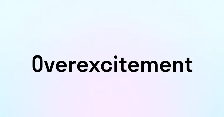 Overexcitement