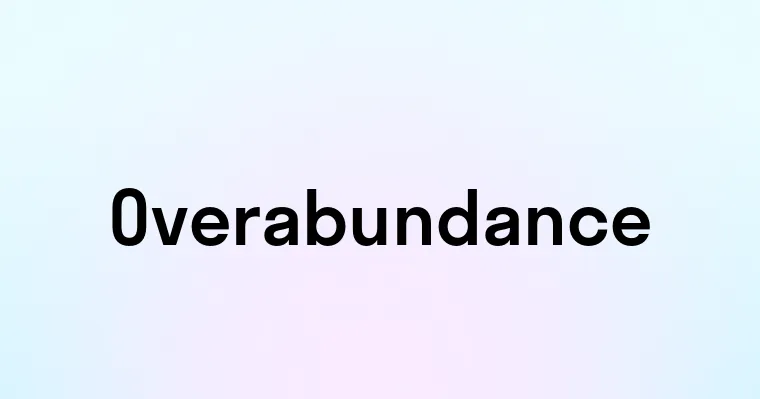 Overabundance