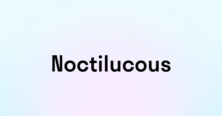 Noctilucous