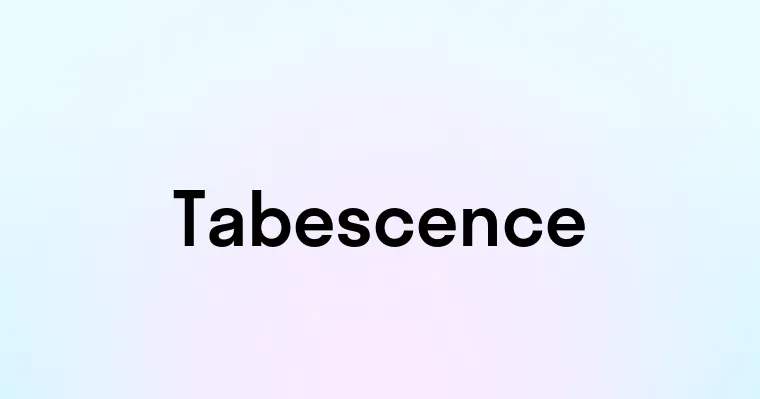 Tabescence