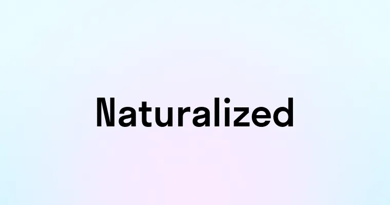 Naturalized