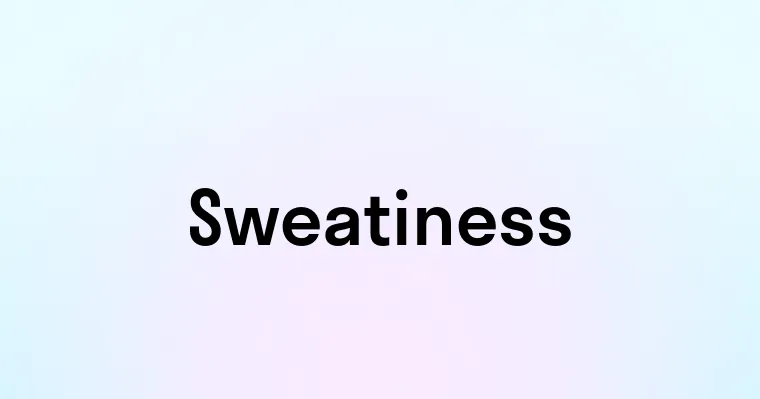 Sweatiness