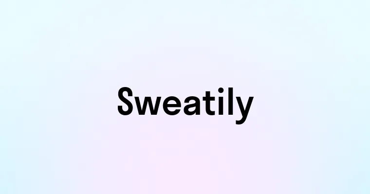 Sweatily