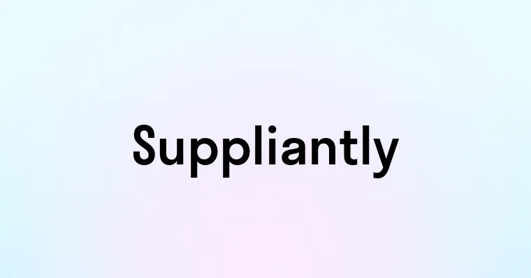 Suppliantly