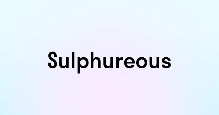 Sulphureous