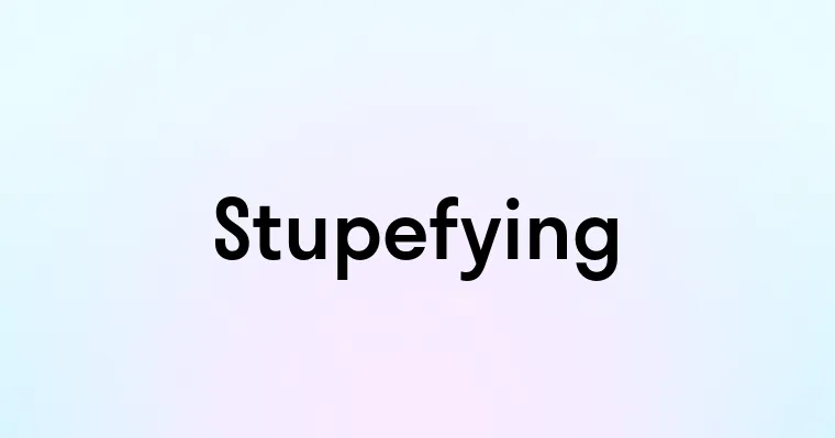 Stupefying