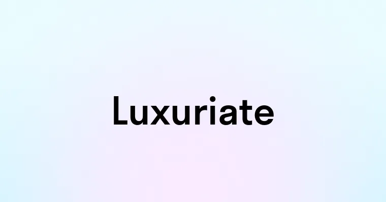 Luxuriate