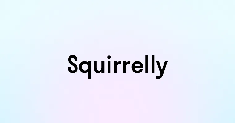 Squirrelly