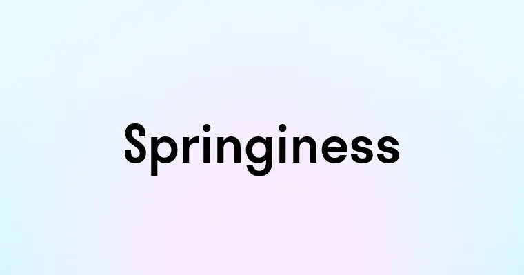 Springiness — перевод, транскрипция, произношение и примеры