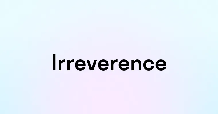 Irreverence — перевод, транскрипция, произношение и примеры
