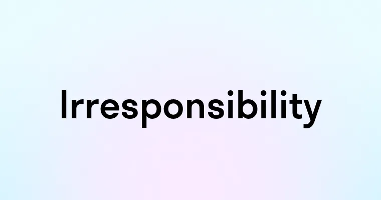 Irresponsibility