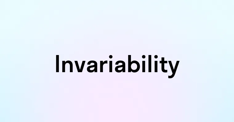 Invariability — перевод, транскрипция, произношение и примеры