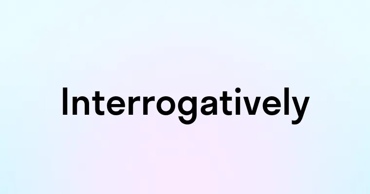 Interrogatively