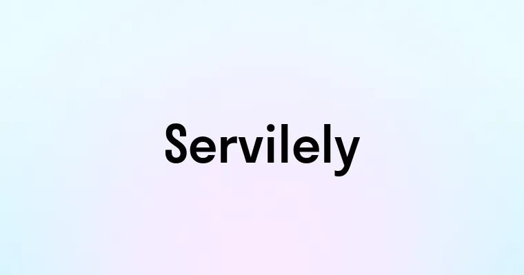 Servilely