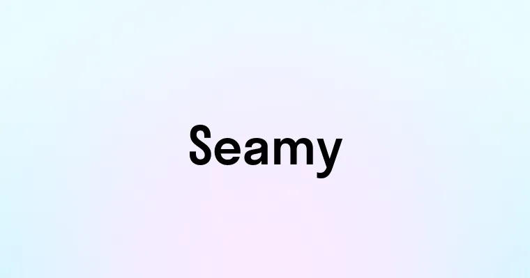 Seamy