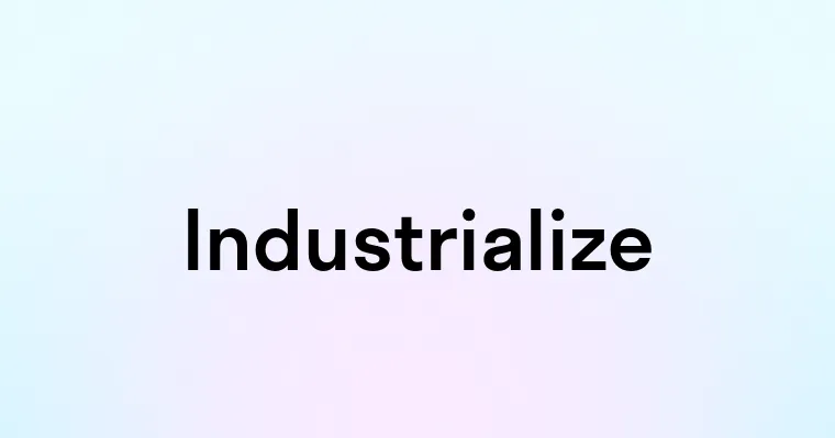 Industrialize