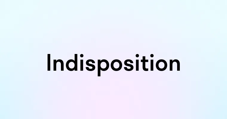 Indisposition — перевод, транскрипция, произношение и примеры