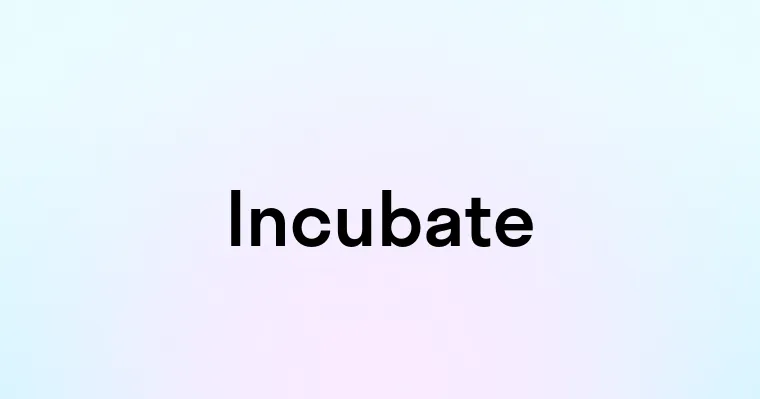 Incubate