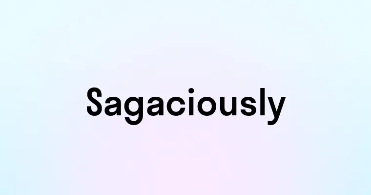 Sagaciously