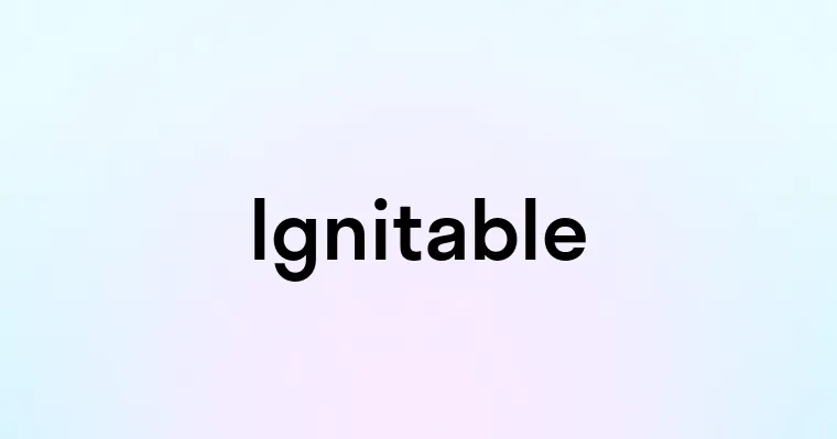 Ignitable