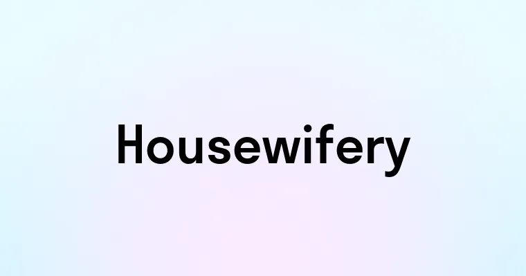 Housewifery