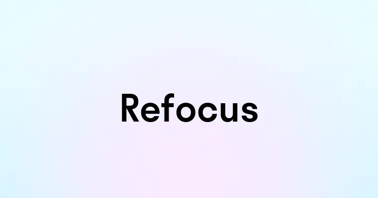 Refocus