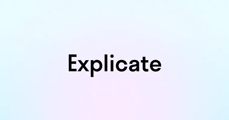 Explicate — перевод, транскрипция, произношение и примеры