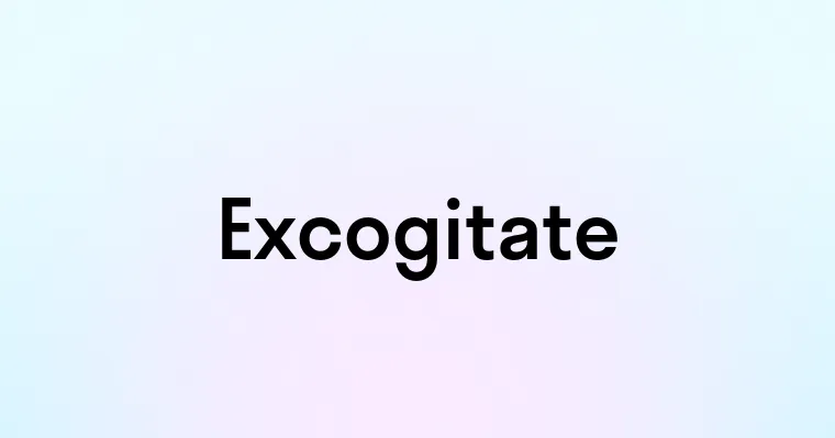 Excogitate